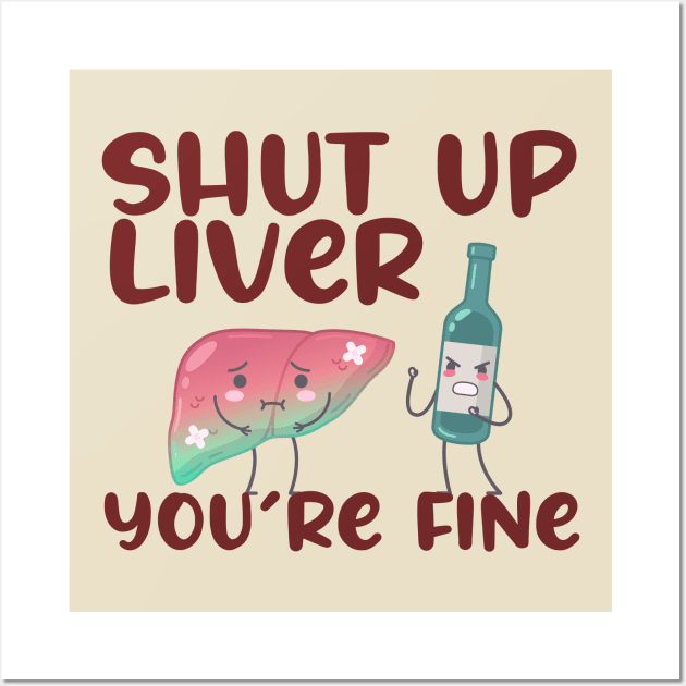 Shut Up Liver You're Fine Wall Art by sopiansentor8